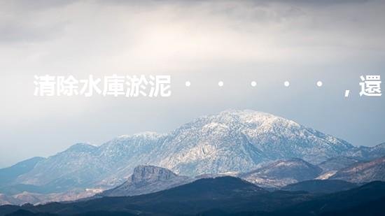 清除水庫淤泥，還能做什么？